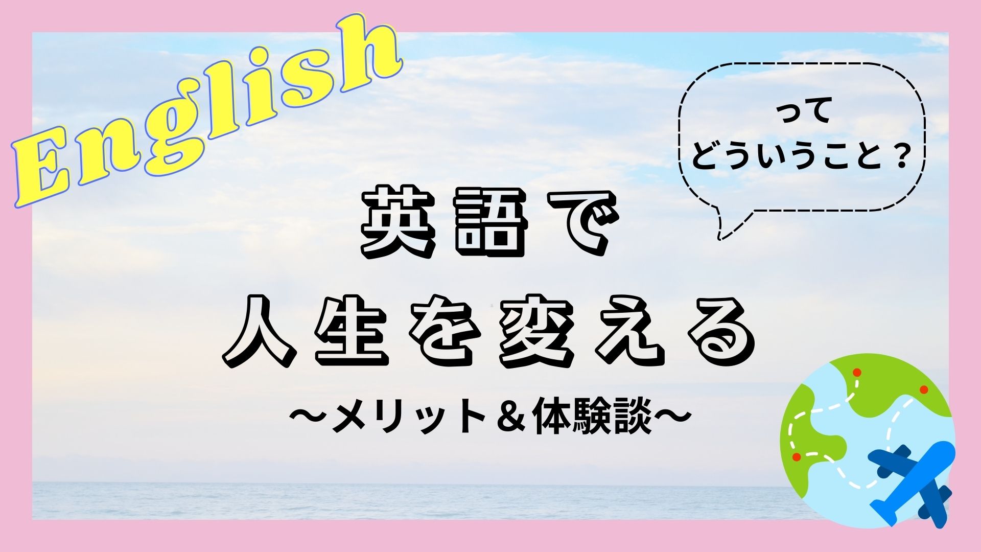 【英語で人生を変える】ってどういうこと？〜英語のメリット＆いとまさの体験談〜
