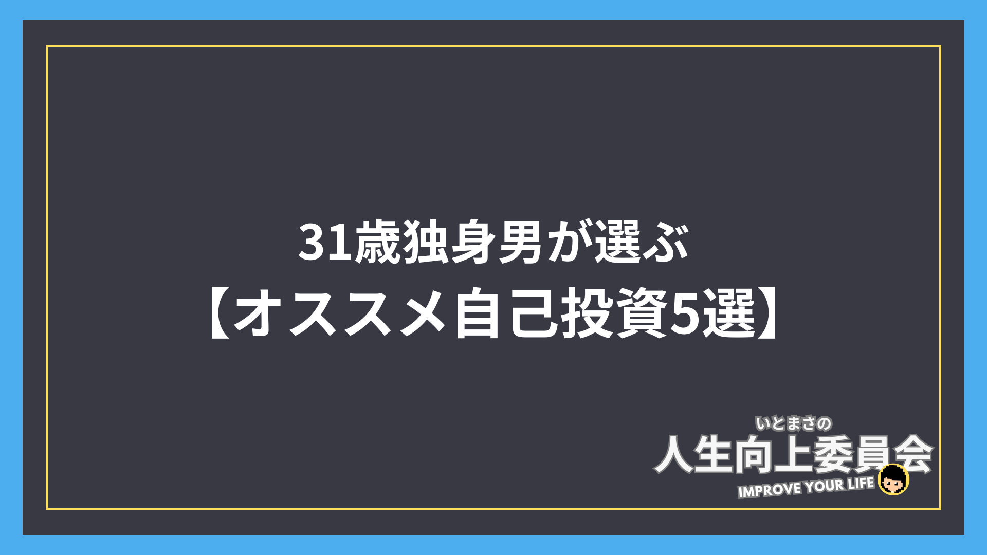 【31歳独身男が選ぶオススメ自己投資5選】これ以上に人生を変えるものって無いと思う。